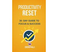 Productivity Reset: 30-Day Guide to Focus & Success: Transform Your Habits, Master Your Time, and Reclaim Your Focus with This Proven 30-Day Challenge for Peak Performance and Balance.