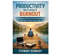 Productivity Without Burnout: Productivity for Burned Out Professionals with Digital Declutter Step by Step (Everyday Transformation Series)