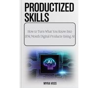 Productized Skills: How to Turn What You Know Into $5K/Month Digital Products Using AI