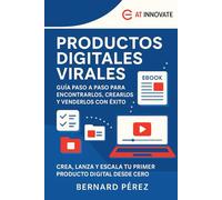 Productos Digitales Virales: Guía Paso a Paso para Encontrarlos, Crearlos y Venderlos con Éxito.: Lanza tu primer producto digital desde cero, incluso si no tienes experiencia.