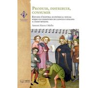 Produir, distribuir, consumir: Estudis d'història econòmica i social sobre els territoris de llengua catalana a l'Edat Mitjana: 22 (Verum et Pulchrum)