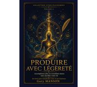 PRODUIRE AVEC LÉGÈRETÉ: Productivité, gestion de l'énergie et Deep Work : accomplissez plus en travaillant mieux, sans sacrifier votre vie - Collection Vivre Pleinement, Vol. 6