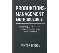 PRODUKTIONSMANAGEMENT METHODOLOGIE: Psychologie, Ziele, Lean und die Menschen hinter den Ergebnissen