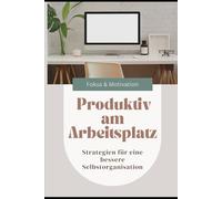 Produktiv am Arbeitsplatz: Strategien für eine bessere Selbstorganisation