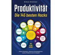 Produktivität - Die 145 besten Hacks: Methoden aus der Psychologie & Persönlichkeitsentwicklung: Höhere Motivation, effektives Zeitmanagement, starkes Mindset & eiserne Disziplin | Für Alltag & Beruf