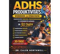 PRODUKTIVITÄTS-ARBEITSBUCH FÜR ERWACHSENE MIT ADHS: Meistere deine Konzentration, besiege die Aufschieberitis und entwickle lebensverändernde Gewohnheiten in 30 Tagen