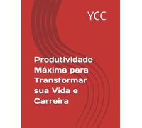 Produtividade Máxima para Transformar sua Vida e Carreira