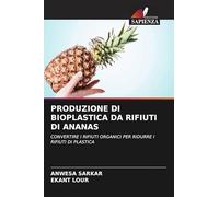 Produzione Di Bioplastica Da Rifiuti Di Ananas: CONVERTIRE I RIFIUTI ORGANICI PER RIDURRE I RIFIUTI DI PLASTICA