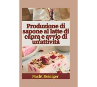 Produzione di sapone al latte di capra e avvio di un'attività: Ricette dettagliate, etichettatura della conformità e strategie comprovate per costruire un marchio di cura della pelle naturale