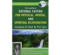 Prof. Arnold Ehret's Rational Fasting for Physical, Mental and Spiritual Rejuvenation: Introduced and Edited by Prof. Spira