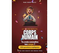 Prof Quiz : Le Grand Quiz du Corps Humain: 250 questions et réponses sur les organes, le cœur, le squelette, les cinq sens, le vocabulaire des médecins et les phobies