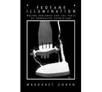 Profane Illumination: Walter Benjamin and the Paris of Surrealist Revolution: 5 (Weimar & Now: German Cultural Criticism)