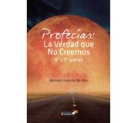 Profecías: La Verdad Que No Creemos 4ª Y 5ª Partes