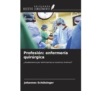 Profesión: enfermería quirúrgica: ¿Acabaremos por eliminarnos a nosotros mismos?