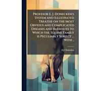 Profesor E. J. Donecken's System and Illustrated Treatise on the Most Obvious and Complicated Diseases and Blemishes to Which the Equine Family is Peculiarly Subject ... With ..