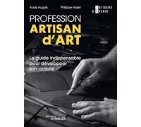 Profession artisan d'art: Le guide indispensable pour développer son activité