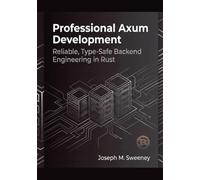 Professional Axum Development: Reliable, Type-Safe Backend Engineering in Rust (The Complete Rust Mastery Series: From Beginner to Professional Backend Engineer)