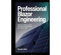 PROFESSIONAL BLAZOR ENGINEERING: Building Scalable, Secure, Full-Stack Web Applications with Modern .NET