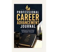 PROFESSIONAL CAREER ADVANCEMENT JOURNAL: WORKPLACE DEVELOPMENT NETWORKING GOALS AND ACHIEVEMENT PLANNING