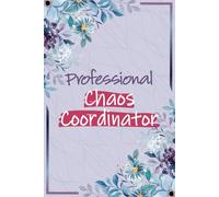 Professional Chaos Coordinator: Chaos Coordinator Notebook | Perfect Journal For Co-worker Christmas Gifts, Funny Mother's Day and Busy Mom Gift, Birthday Present For Teacher, Manager and Nurse