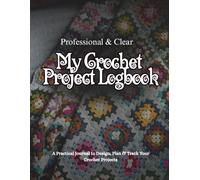 Professional & Clear My Crochet Project Logbook: The Ultimate Project Organizer, Yarn Stash Inventory Tracker & Row Counter Journal for Crafters