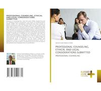 PROFESSIONAL COUNSELING, ETHICAL AND LEGAL CONSIDERATIONS SUBMITTED: PROFESSIONAL COUNSELING