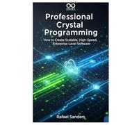 Professional Crystal Programming: How to Create Scalable, High-Speed, Enterprise-Level Software (Mastering Emerging Programming Languages)