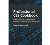 Professional CSS Cookbook: Powerful Recipes for Web Design, Animation, and Performance Optimization (Code Like a Pro: Masterclass Series for Developers)