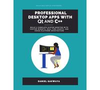 Professional Desktop Apps with Qt and C++: Build a Production-Quality Desktop Application from Empty Window to Polished Product