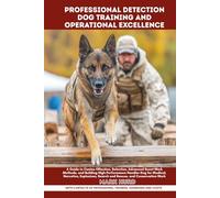 PROFESSIONAL DETECTION DOG TRAINING AND OPERATIONAL EXCELLENCE: A Guide to Canine Olfaction, Selection, Advanced Scent Work Methods, and Building ... Work (POSITIVE REINFORCEMENT PET HOME)