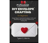 PROFESSIONAL DIY ENVELOPE CRAFTING FOR BEGINNERS: Design Elegant Handmade Envelopes, Cards, and Stationery with Decorative Patterns and Finishing Flair