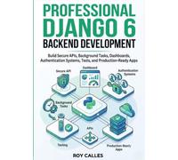 Professional Django 6 Backend Development: Build Secure APIs, Background Tasks, Dashboards, Authentication Systems, Tests, and Production-Ready Apps