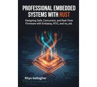 Professional Embedded Systems with Rust: Designing Safe, Concurrent, and Real-Time Firmware with Embassy, RTIC, and no_std