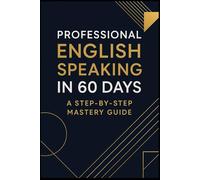 Professional English Speaking in 60 Days: A Step-by-Step Mastery Guide