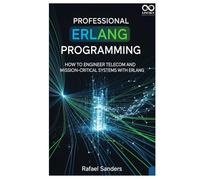 Professional Erlang Programming: How to Engineer Telecom and Mission-Critical Systems with Erlang