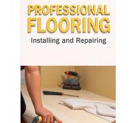 Professional Flooring: Installing and Repairing Wood, Tile, and Carpet - A Homeowner's Complete Guide to Subfloors, Layout, Grout, and Long-Term Care ... Global Sovereign University · Tradification)
