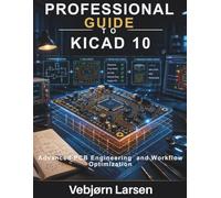 Professional Guide To KiCad 10: Advanced PCB Engineering and Workflow Optimization (Integrated Hardware Design and Engineering Series)