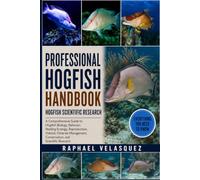 PROFESSIONAL HOGFISH HANDBOOK: A Comprehensive Guide to Hogfish Biology, Behavior, Feeding Ecology, Reproduction, Habitat, Fisheries Management, Conservation, and Scientific Research