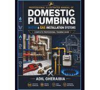 Professional Illustrated Manual of Domestic Plumbing Water & Gas Installation Systems Complete Professional Training Guide: Step-by-Step Guide to ... Drainage, Fittings, Tools & Safety Tips
