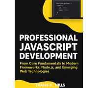 Professional JavaScript Development: From Core Fundamentals to Modern Frameworks, Node.js, and Emerging Web Technologies
