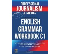 Professional Journalism and Media English Grammar Workbook C1: Applied Editorial Grammar Tasks for Advanced News Analysis and Professional Reporting