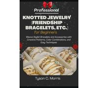 PROFESSIONAL KNOTTED JEWELRY (FRIENDSHIP BRACELETS, ETC.) FOR BEGINNERS: Weave Stylish Bracelets and Accessories with Creative Patterns, Color Combinations, and Easy Techniques