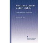 Professional Latin in modern English: a study in educational readjustment