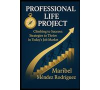 PROFESSIONAL LIFE PROJECT: Climbing to Success: Strategies to Thrive in Today’s Job Market