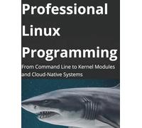Professional Linux Programming: From Command Line to Kernel Modules and Cloud-Native Systems