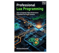 Professional Lua Programming: How to Engineer High-Performance Embedded and Game Systems (Mastering Emerging Programming Languages)