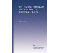 Professional manpower and education in Communist China: Volume 1