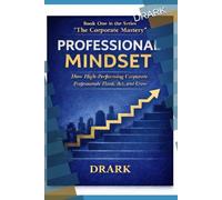 PROFESSIONAL MINDSET: How High-Performing Corporate Professionals Think, Act, and Grow (The Corporate Mastery)