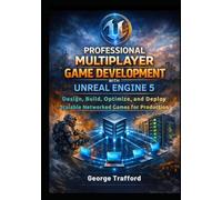 Professional Multiplayer Game Development with Unreal Engine 5: Design, Build, Optimize, and Deploy Scalable Networked Games for Production