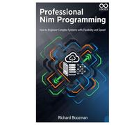 Professional Nim Programming: How to Engineer Complex Systems with Flexibility and Speed (Mastering Emerging Programming Languages)